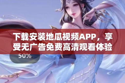 下载安装地瓜视频APP，享受无广告免费高清观看体验