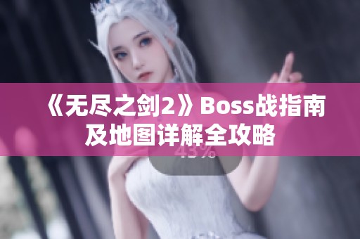 《无尽之剑2》Boss战指南及地图详解全攻略