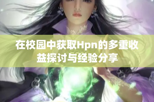 在校园中获取Hpn的多重收益探讨与经验分享