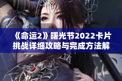 《命运2》曙光节2022卡片挑战详细攻略与完成方法解析