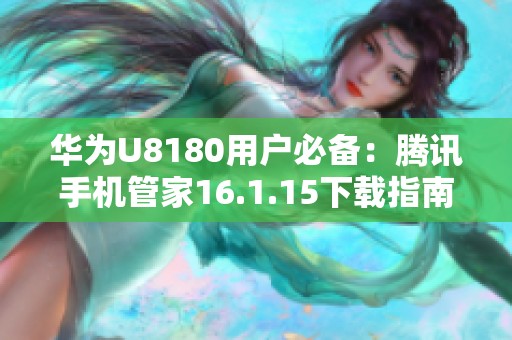 华为U8180用户必备：腾讯手机管家16.1.15下载指南