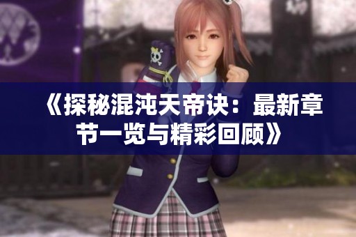 《探秘混沌天帝诀：最新章节一览与精彩回顾》