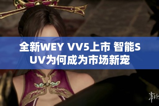 全新WEY VV5上市 智能SUV为何成为市场新宠