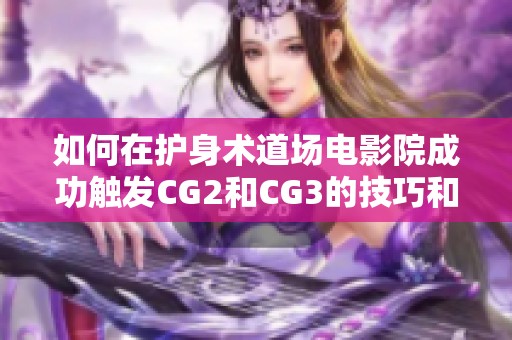 如何在护身术道场电影院成功触发CG2和CG3的技巧和步骤