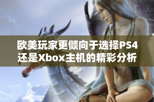 欧美玩家更倾向于选择PS4还是Xbox主机的精彩分析