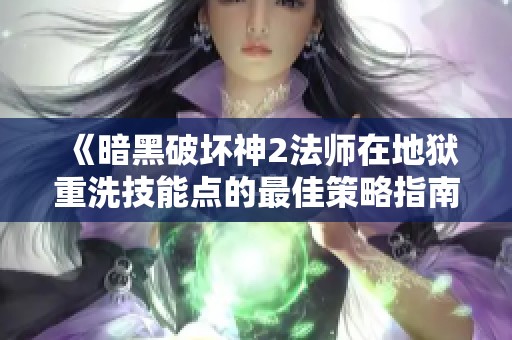 《暗黑破坏神2法师在地狱重洗技能点的最佳策略指南》