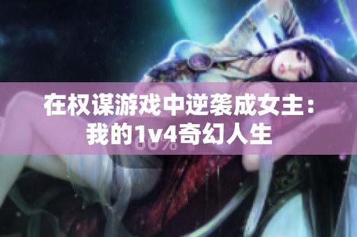 在权谋游戏中逆袭成女主：我的1v4奇幻人生