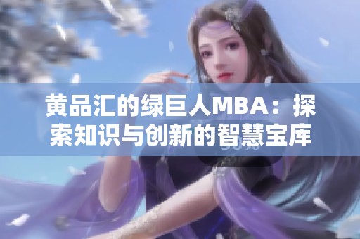 黄品汇的绿巨人MBA：探索知识与创新的智慧宝库