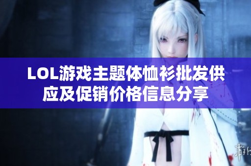 LOL游戏主题体恤衫批发供应及促销价格信息分享