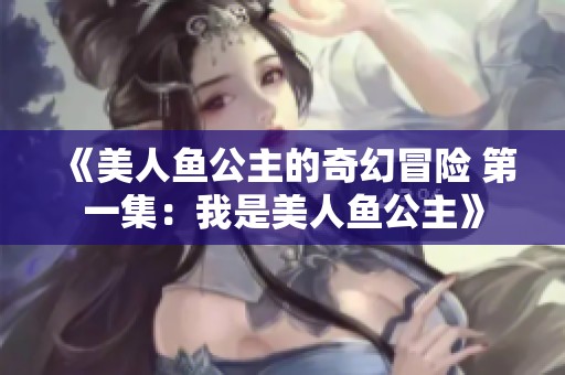 《美人鱼公主的奇幻冒险 第一集：我是美人鱼公主》