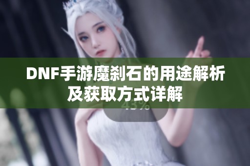 DNF手游魔刹石的用途解析及获取方式详解