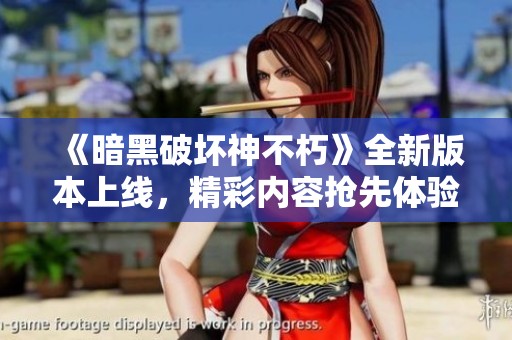 《暗黑破坏神不朽》全新版本上线，精彩内容抢先体验！