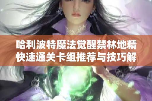 哈利波特魔法觉醒禁林地精快速通关卡组推荐与技巧解析