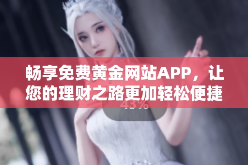 畅享免费黄金网站APP，让您的理财之路更加轻松便捷