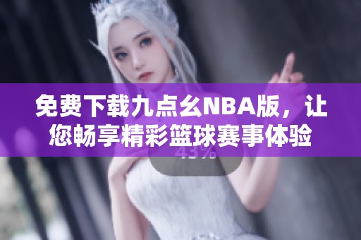 免费下载九点幺NBA版，让您畅享精彩篮球赛事体验