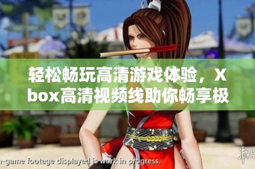 轻松畅玩高清游戏体验，Xbox高清视频线助你畅享极致画面