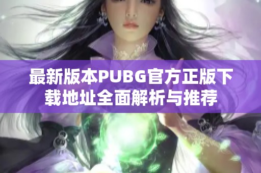 最新版本PUBG官方正版下载地址全面解析与推荐