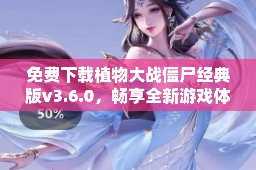免费下载植物大战僵尸经典版v3.6.0，畅享全新游戏体验