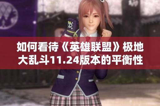 如何看待《英雄联盟》极地大乱斗11.24版本的平衡性变化与影响