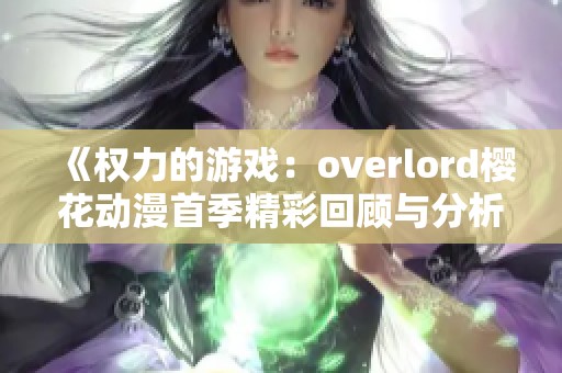 《权力的游戏：overlord樱花动漫首季精彩回顾与分析》