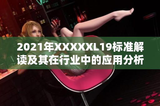 2021年XXXXXL19标准解读及其在行业中的应用分析