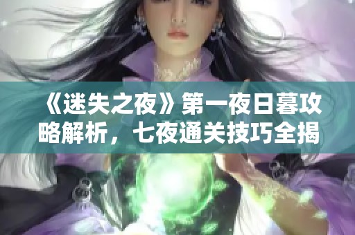 《迷失之夜》第一夜日暮攻略解析，七夜通关技巧全揭秘
