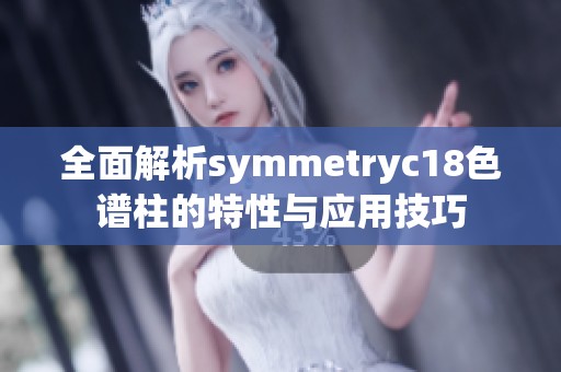 全面解析symmetryc18色谱柱的特性与应用技巧