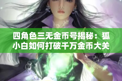 四角色三无金币号揭秘：狐小白如何打破千万金币大关
