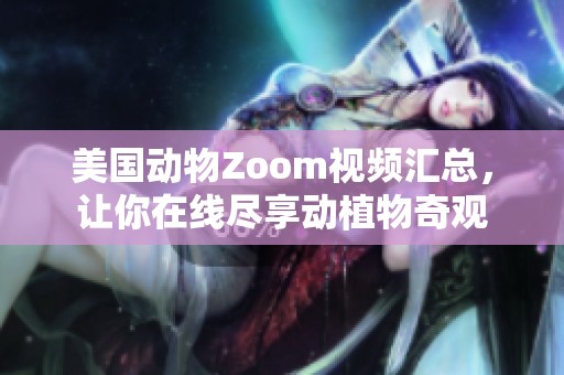 美国动物Zoom视频汇总，让你在线尽享动植物奇观