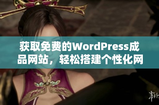 获取免费的WordPress成品网站，轻松搭建个性化网站解决方案