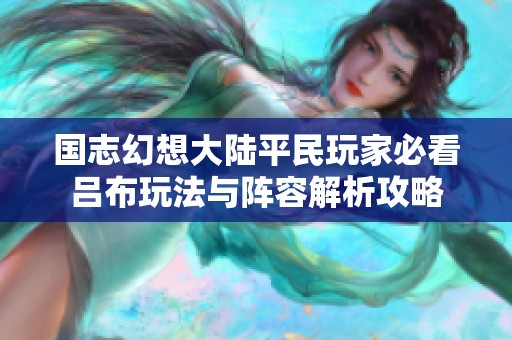 国志幻想大陆平民玩家必看吕布玩法与阵容解析攻略