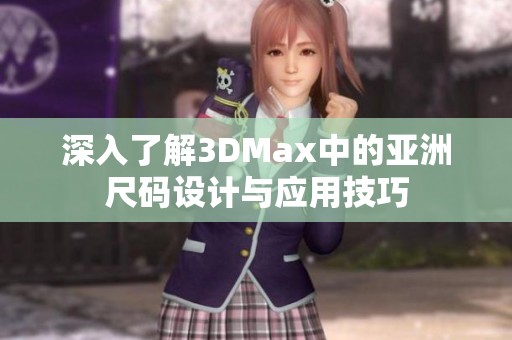 深入了解3DMax中的亚洲尺码设计与应用技巧