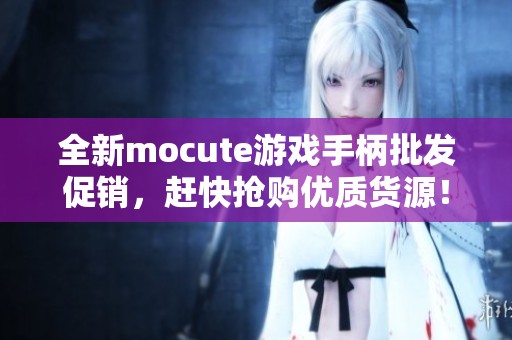 全新mocute游戏手柄批发促销，赶快抢购优质货源！