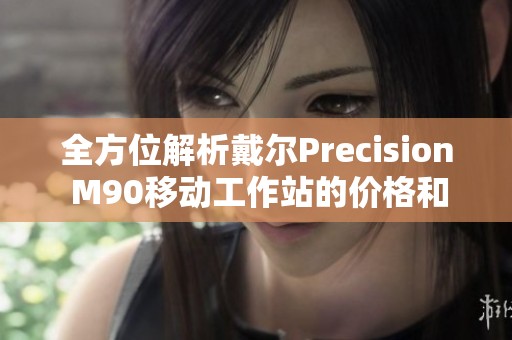 全方位解析戴尔Precision M90移动工作站的价格和性能特点