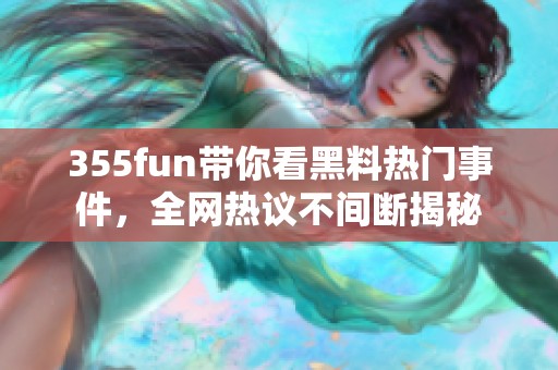 355fun带你看黑料热门事件，全网热议不间断揭秘