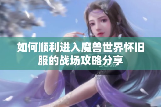 如何顺利进入魔兽世界怀旧服的战场攻略分享