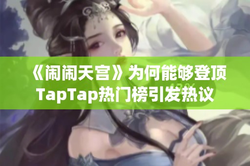 《闹闹天宫》为何能够登顶TapTap热门榜引发热议