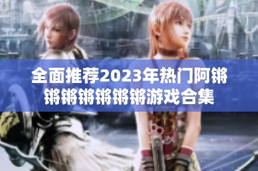 全面推荐2023年热门阿锵锵锵锵锵锵锵游戏合集