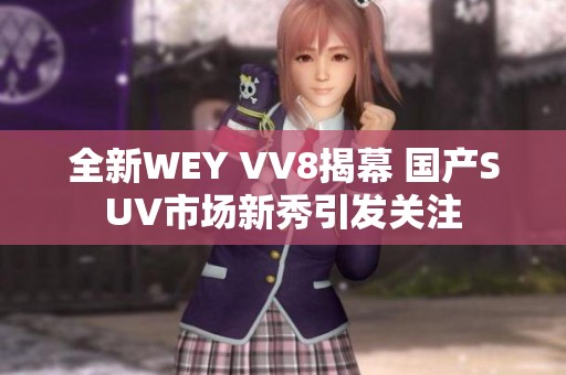 全新WEY VV8揭幕 国产SUV市场新秀引发关注