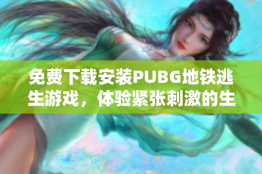 免费下载安装PUBG地铁逃生游戏，体验紧张刺激的生存挑战