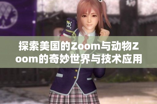 探索美国的Zoom与动物Zoom的奇妙世界与技术应用