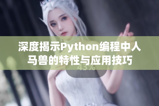 深度揭示Python编程中人马兽的特性与应用技巧