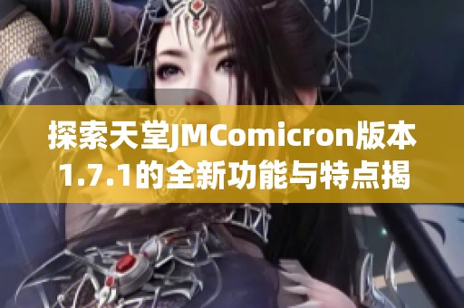 探索天堂JMComicron版本1.7.1的全新功能与特点揭秘