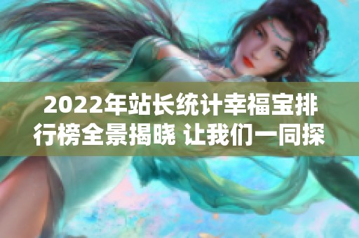 2022年站长统计幸福宝排行榜全景揭晓 让我们一同探秘！