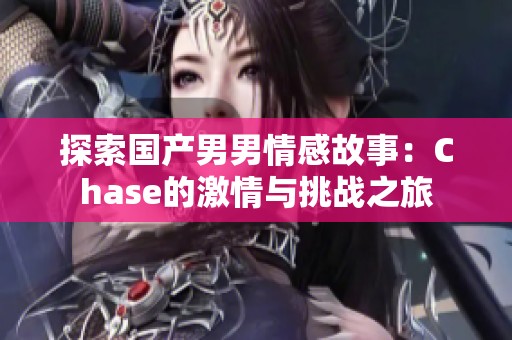 探索国产男男情感故事：Chase的激情与挑战之旅