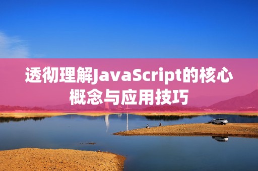 透彻理解JavaScript的核心概念与应用技巧