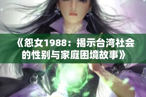 《怨女1988：揭示台湾社会的性别与家庭困境故事》