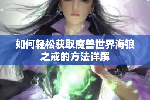 如何轻松获取魔兽世界海狼之戒的方法详解