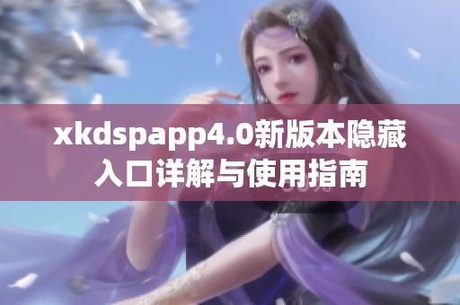 xkdspapp4.0新版本隐藏入口详解与使用指南