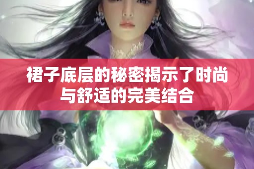 裙子底层的秘密揭示了时尚与舒适的完美结合